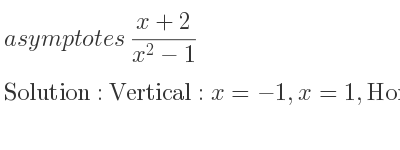 The asymptotes of (x+2)/(x^2-1) is Vertical: x=-1,x=1,Horizontal: y=0